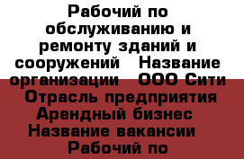 Рабочий по обслуживанию и ремонту зданий и сооружений › Название организации ­ ООО Сити › Отрасль предприятия ­ Арендный бизнес › Название вакансии ­ Рабочий по комплексному обслуживанию и ремонту зда › Место работы ­ г. Иваново, ул. Окуловой, 70 › Минимальный оклад ­ 16 000 › Максимальный оклад ­ 19 000 - Ивановская обл., Иваново г. Работа » Вакансии   . Ивановская обл.